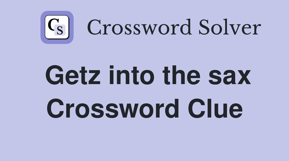 Getz into the sax Crossword Clue