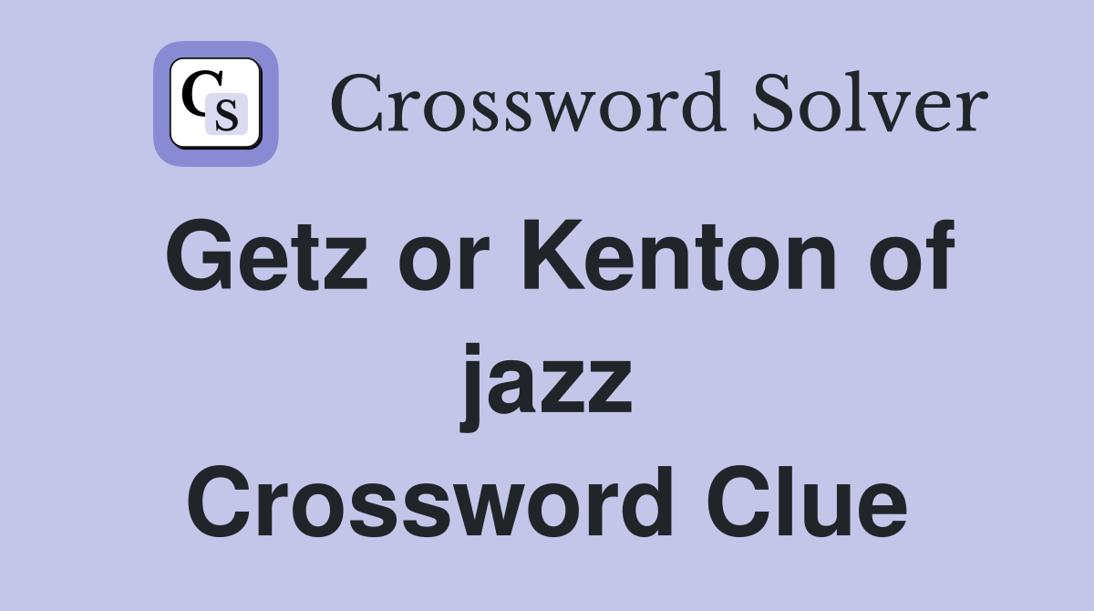 Getz or Kenton of jazz Crossword Clue