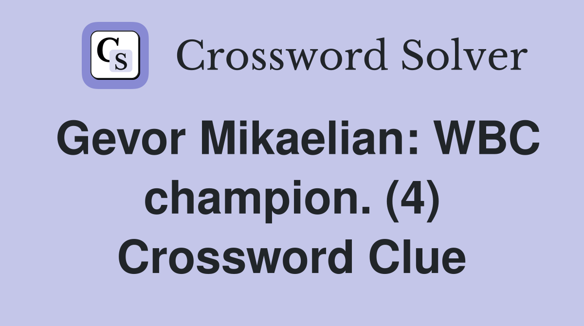 Gevor Mikaelian: WBC champion. (4) Crossword Clue