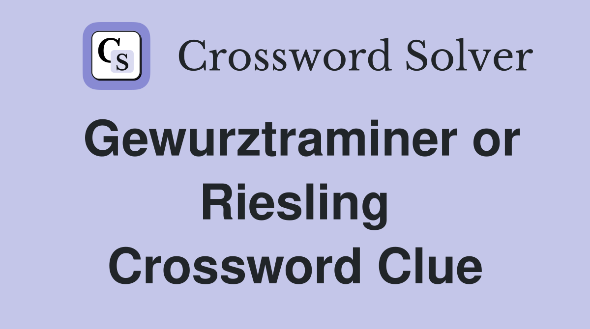 Gewurztraminer or Riesling Crossword Clue