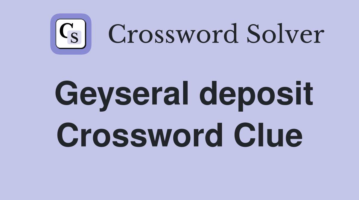 Geyseral deposit Crossword Clue