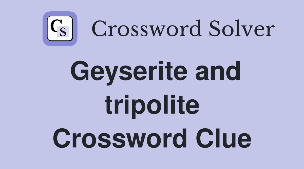 Geyserite and tripolite Crossword Clue