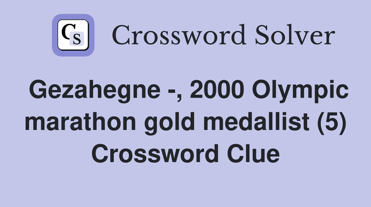 Gezahegne -, 2000 Olympic marathon gold medallist (5) Crossword Clue
