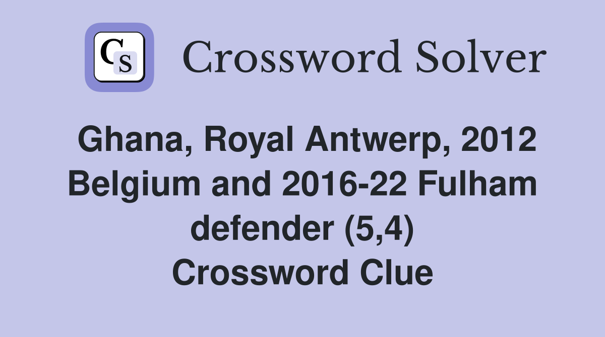Ghana, Royal Antwerp, 2012 Belgium and 2016-22 Fulham defender (5,4) Crossword Clue