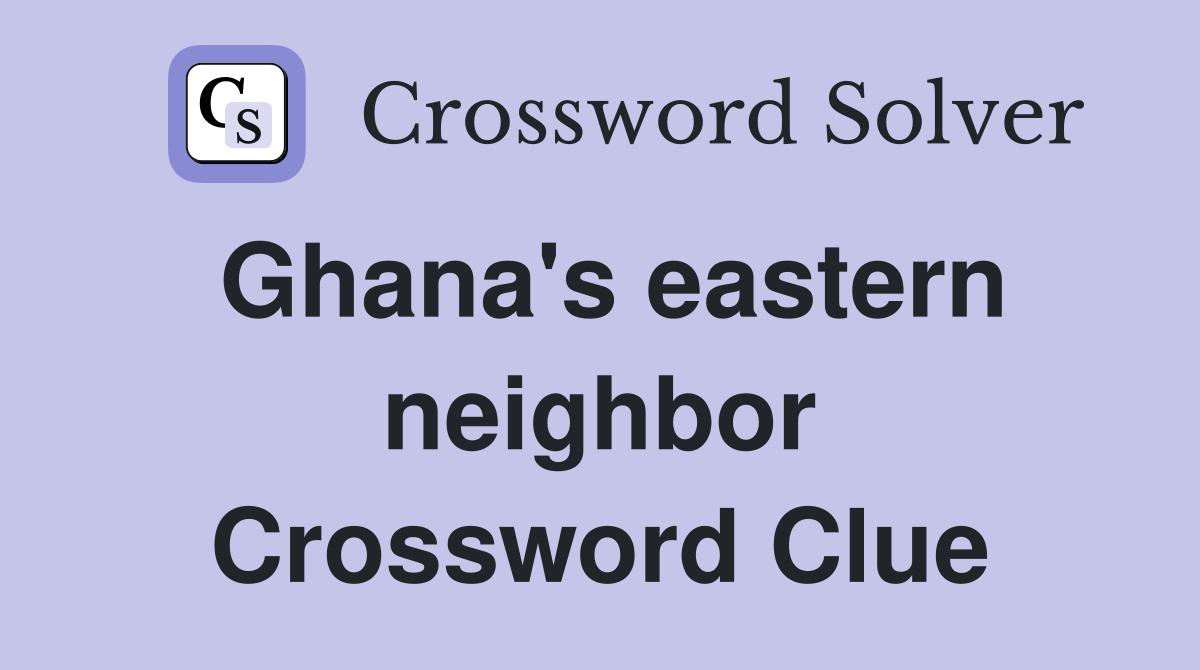 Ghana's eastern neighbor Crossword Clue