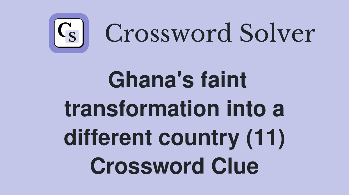 Ghana's faint transformation into a different country (11) Crossword Clue