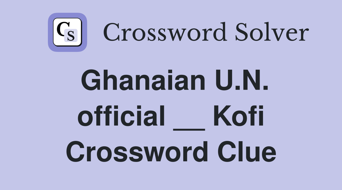 Ghanaian U.N. official __ Kofi Crossword Clue