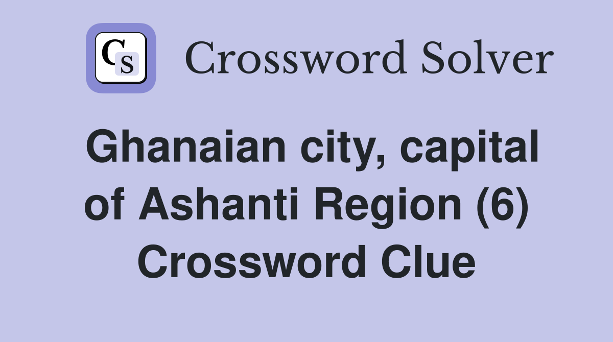 Ghanaian city, capital of Ashanti Region (6) Crossword Clue