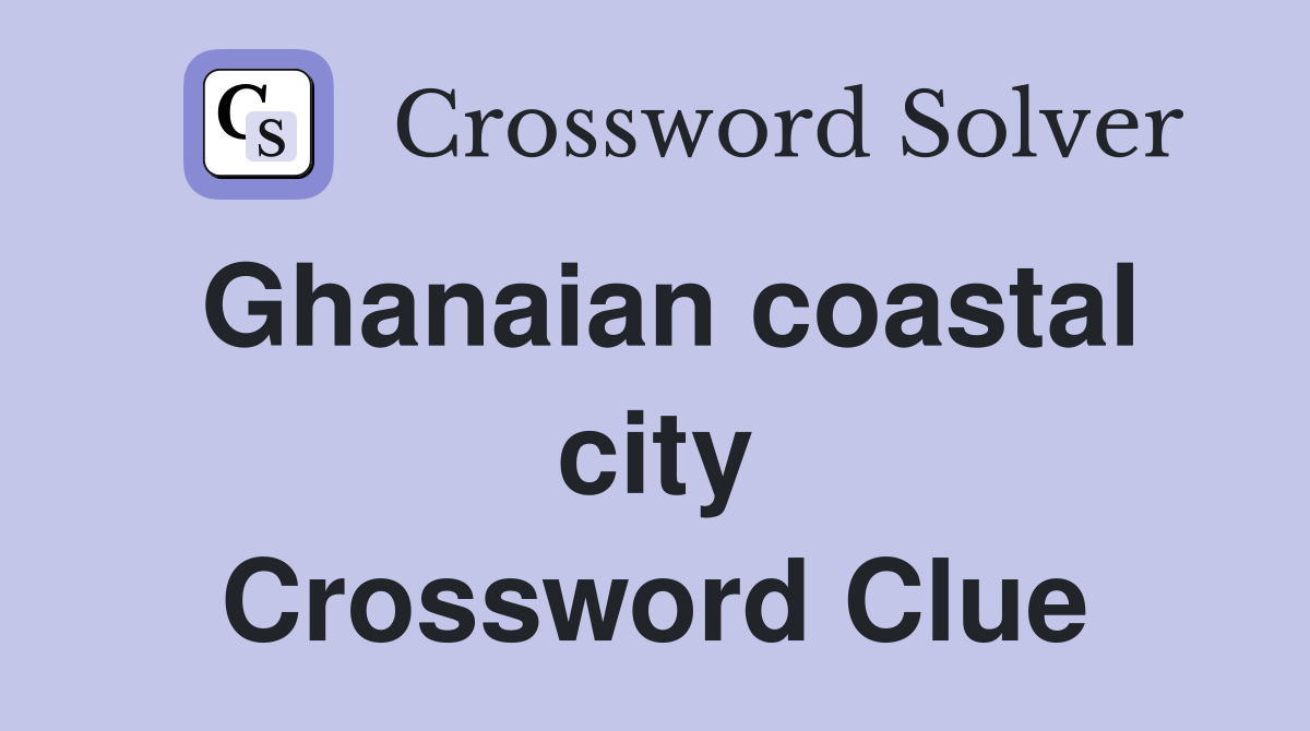 Ghanaian coastal city Crossword Clue