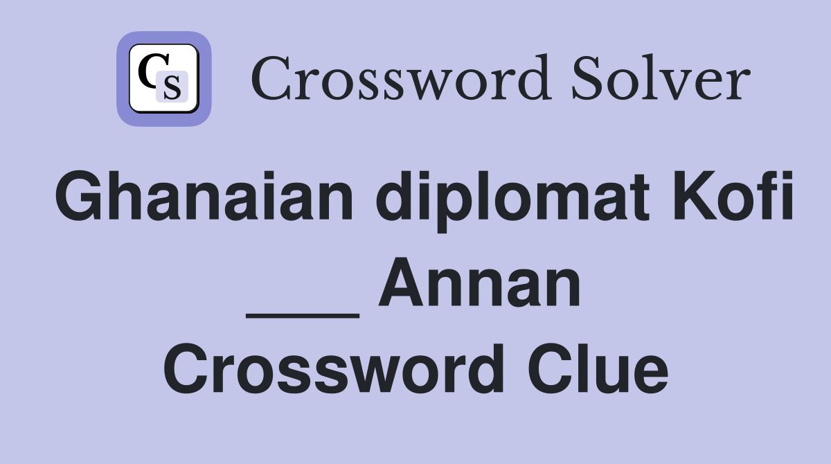Ghanaian diplomat Kofi ___ Annan Crossword Clue