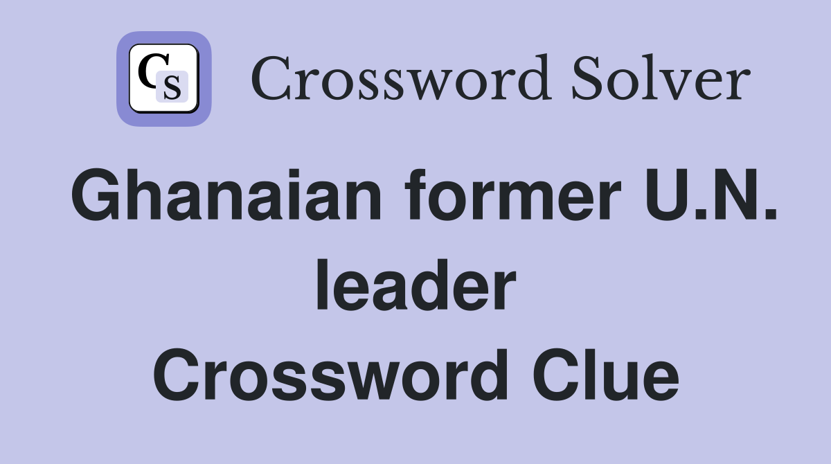 Ghanaian former U.N. leader Crossword Clue