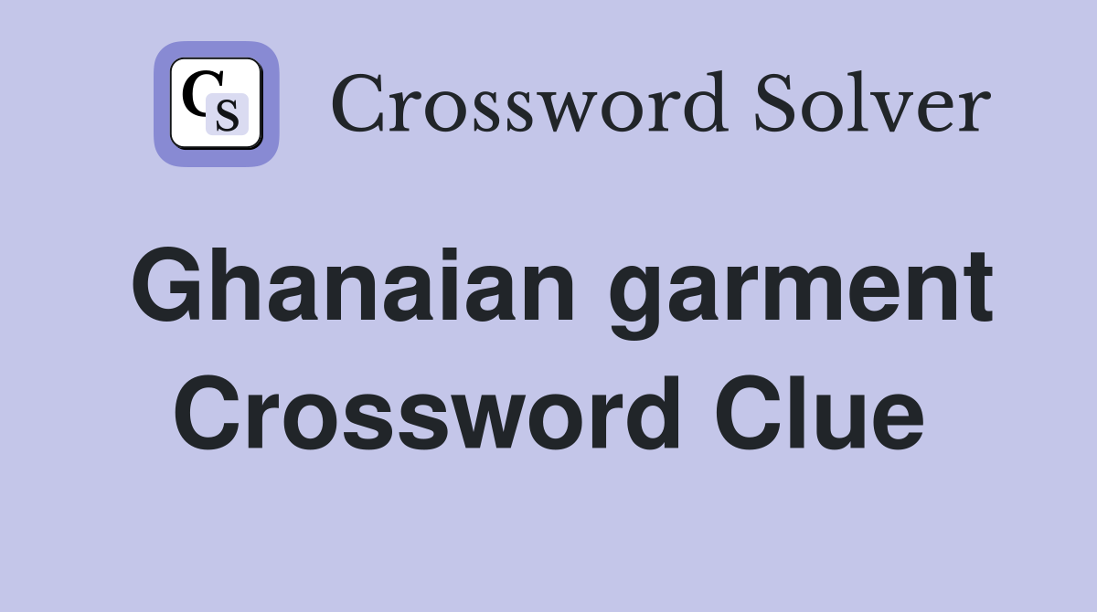Ghanaian garment Crossword Clue
