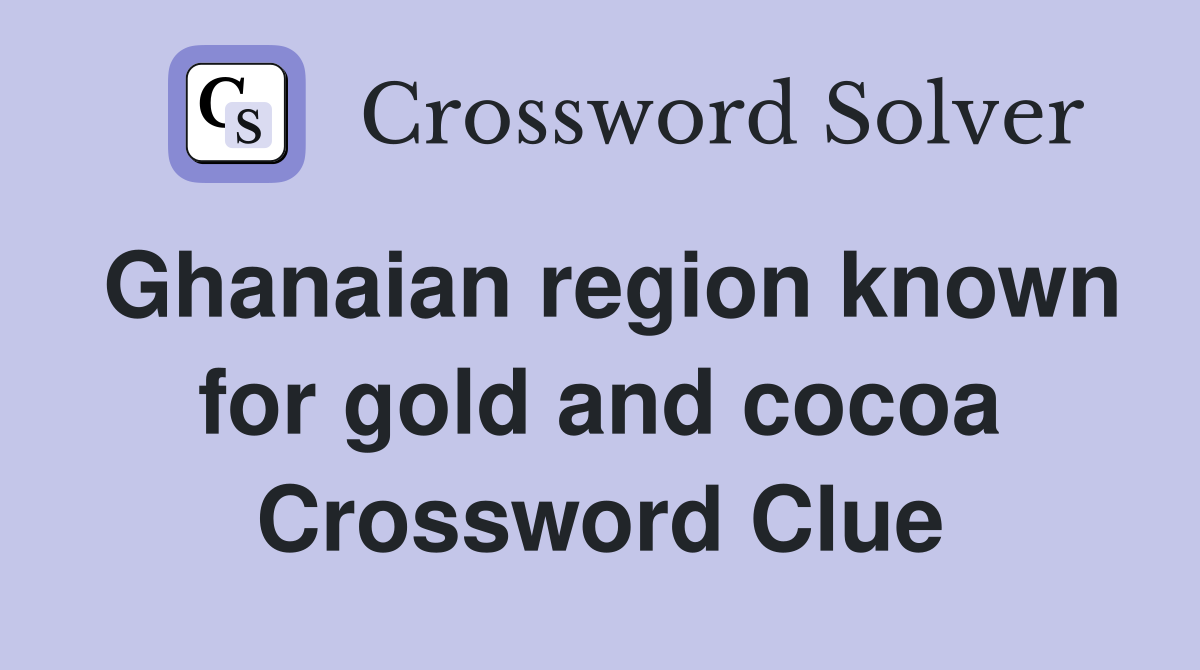 Ghanaian region known for gold and cocoa Crossword Clue