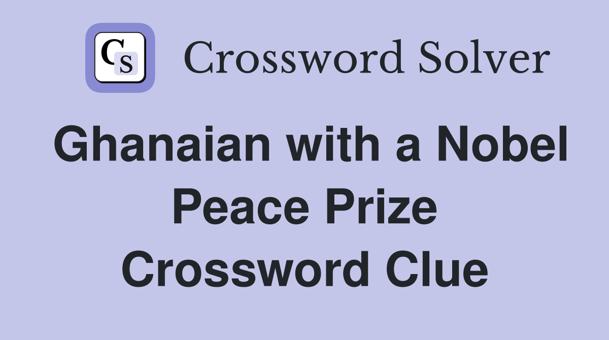 Ghanaian with a Nobel Peace Prize Crossword Clue