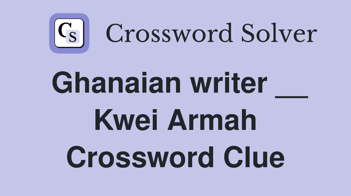 Ghanaian writer __ Kwei Armah Crossword Clue