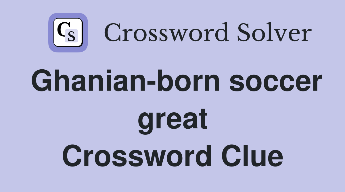 Ghanian-born soccer great Crossword Clue