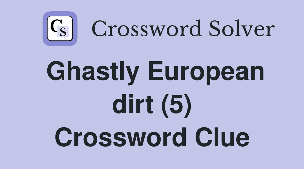 Ghastly European dirt (5) Crossword Clue