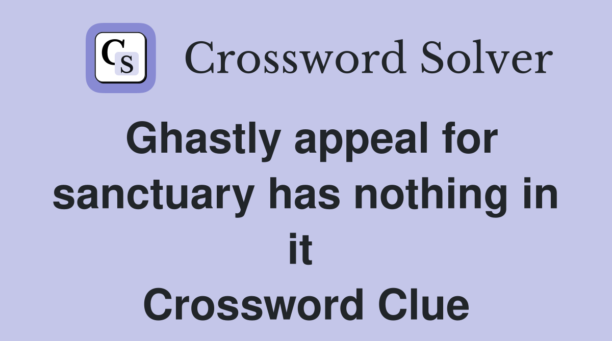 Ghastly appeal for sanctuary has nothing in it  Crossword Clue