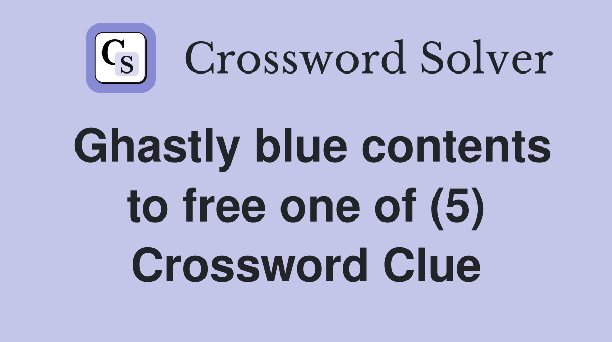 Ghastly blue contents to free one of (5) Crossword Clue