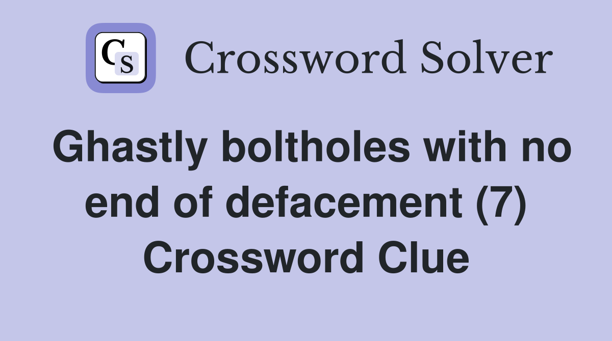 Ghastly boltholes with no end of defacement (7) Crossword Clue
