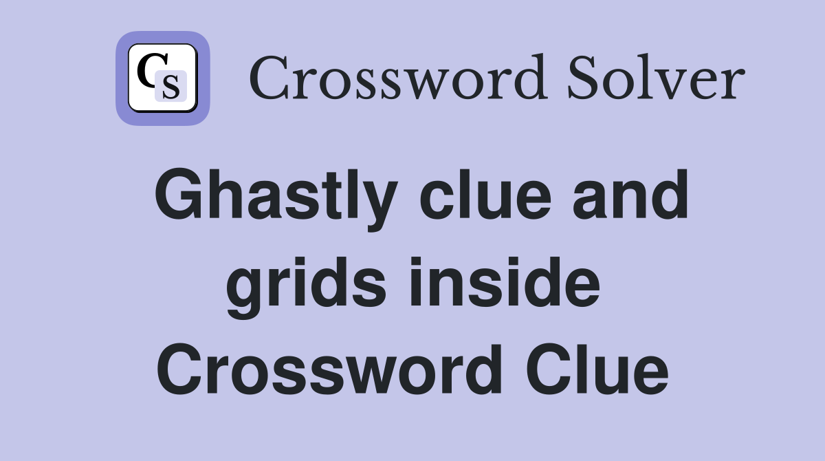Ghastly clue and grids inside Crossword Clue