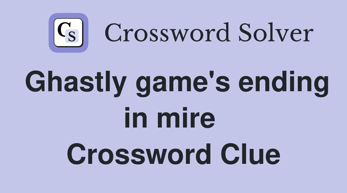 Ghastly game's ending in mire  Crossword Clue