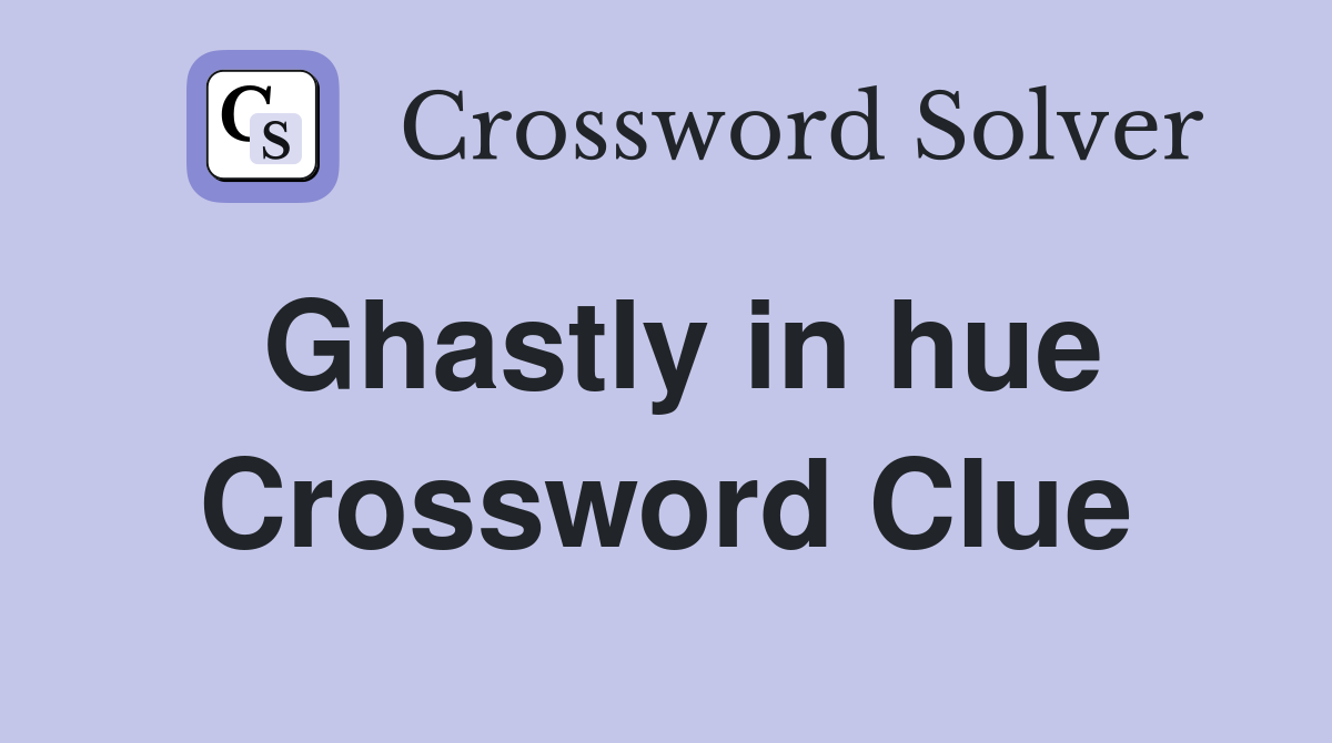 Ghastly in hue Crossword Clue