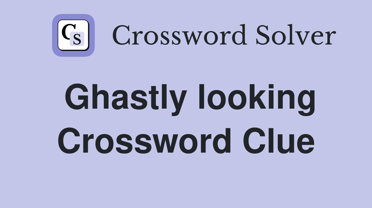 Ghastly looking Crossword Clue