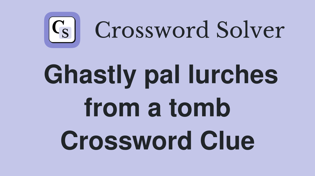 Ghastly pal lurches from a tomb Crossword Clue