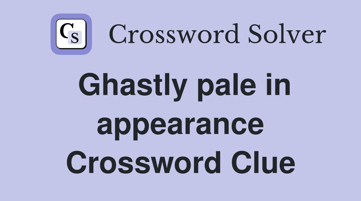 Ghastly pale in appearance Crossword Clue