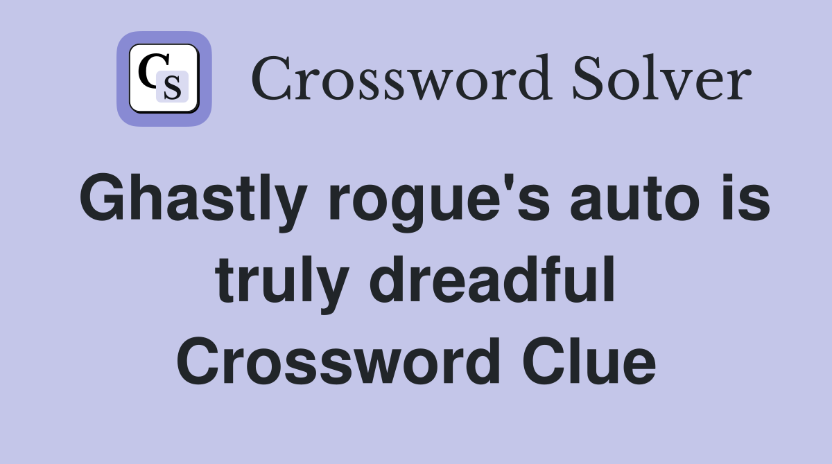 Ghastly rogue's auto is truly dreadful Crossword Clue