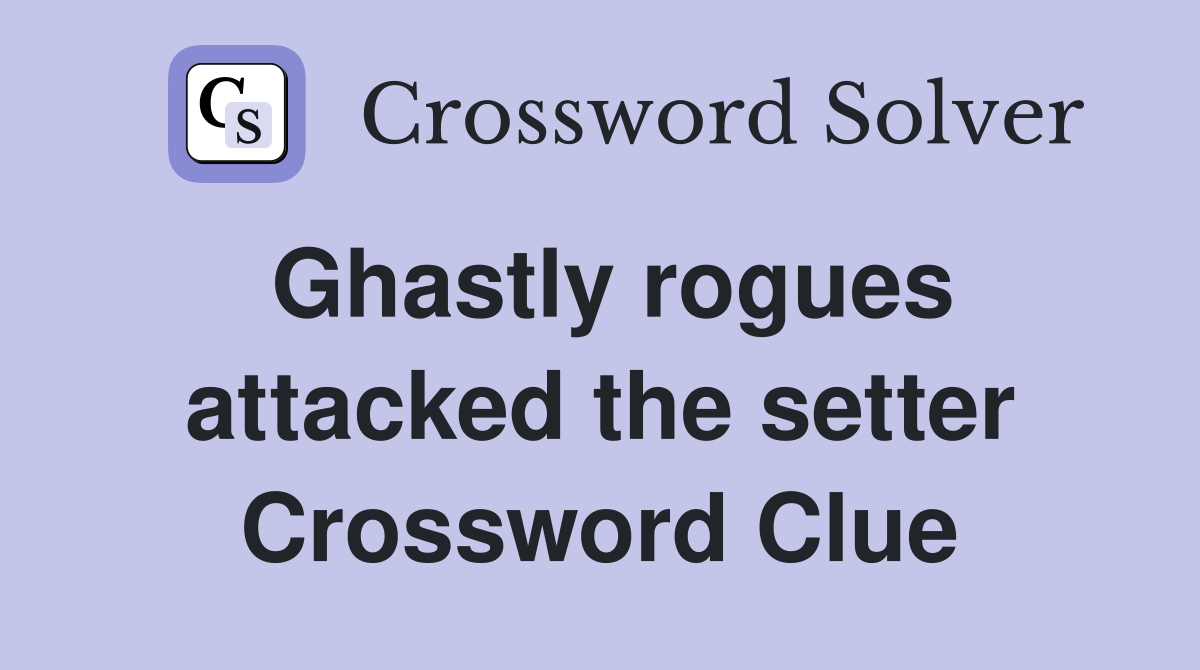 Ghastly rogues attacked the setter Crossword Clue
