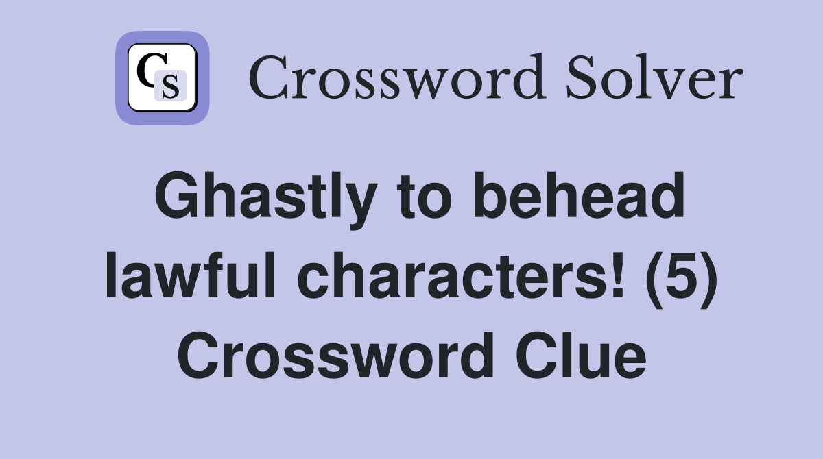 Ghastly to behead lawful characters! (5) Crossword Clue