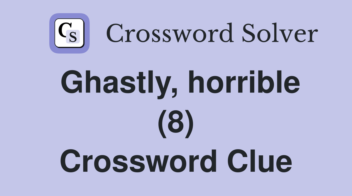 Ghastly, horrible (8) Crossword Clue