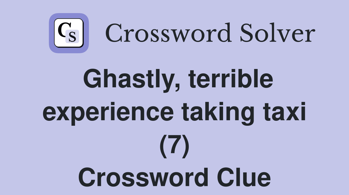 Ghastly, terrible experience taking taxi (7) Crossword Clue
