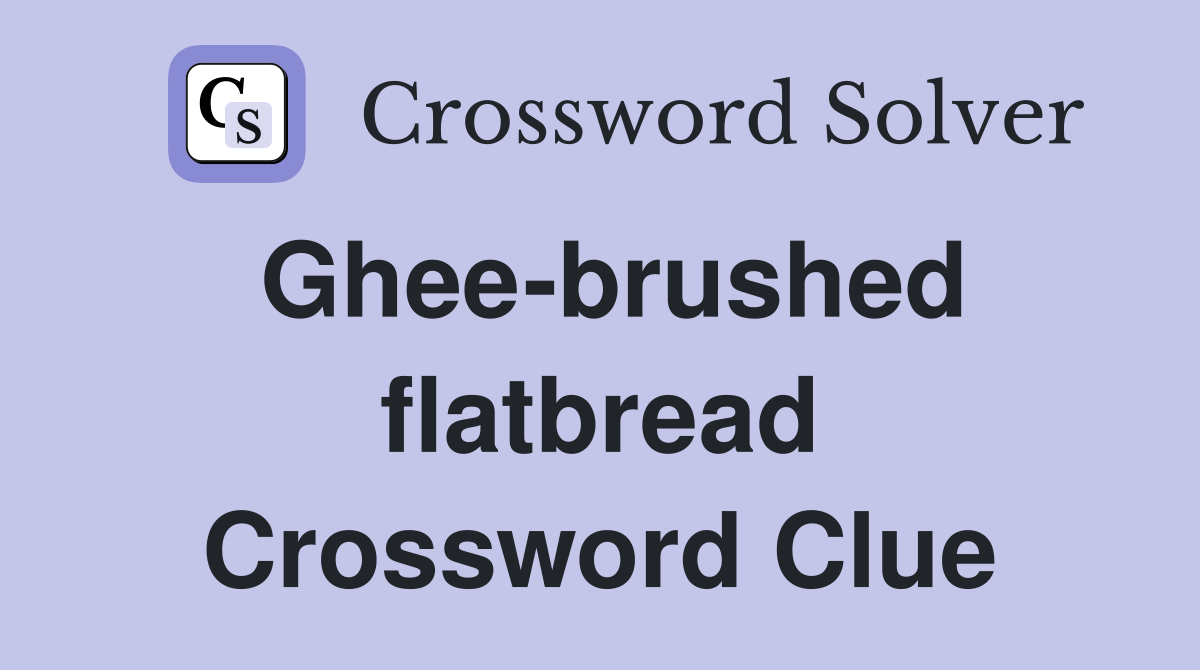 Ghee-brushed flatbread Crossword Clue