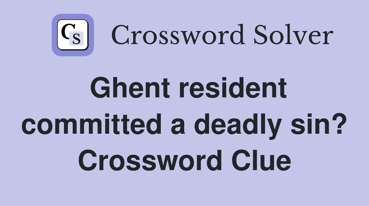 Ghent resident committed a deadly sin? Crossword Clue