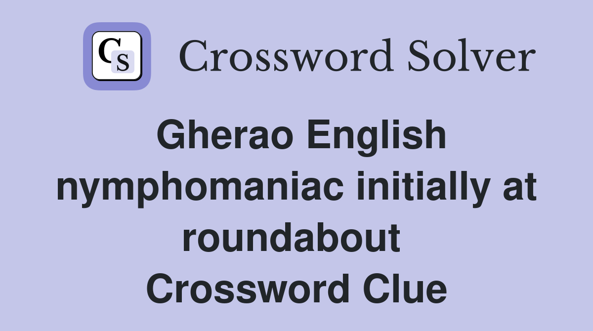 Gherao English nymphomaniac initially at roundabout  Crossword Clue
