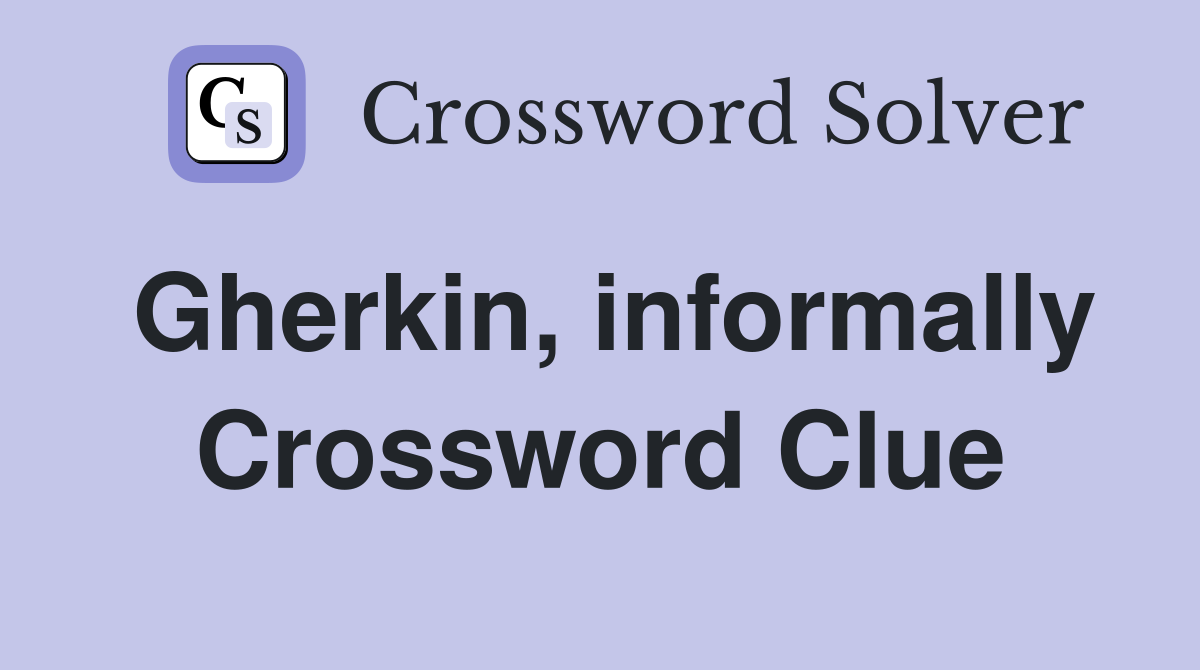 Gherkin, informally Crossword Clue