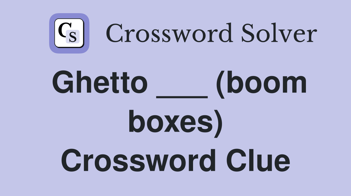 Ghetto ___ (boom boxes) Crossword Clue