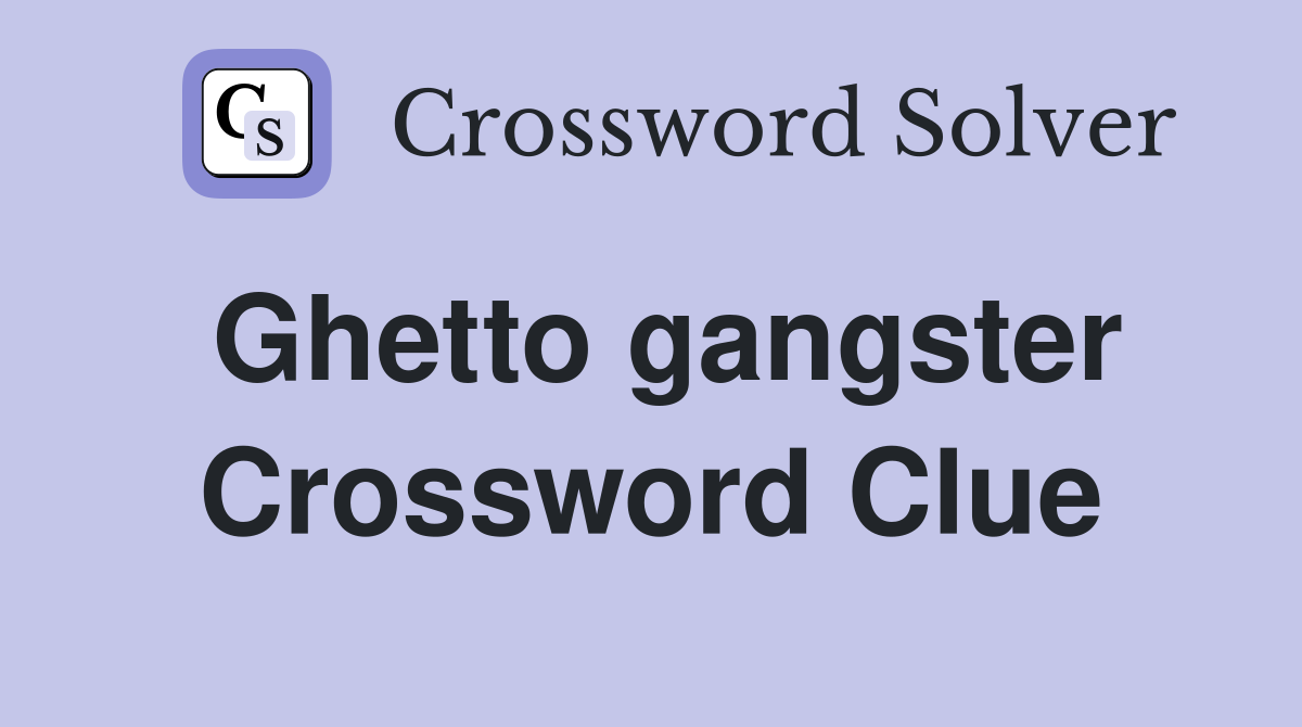 Ghetto gangster Crossword Clue