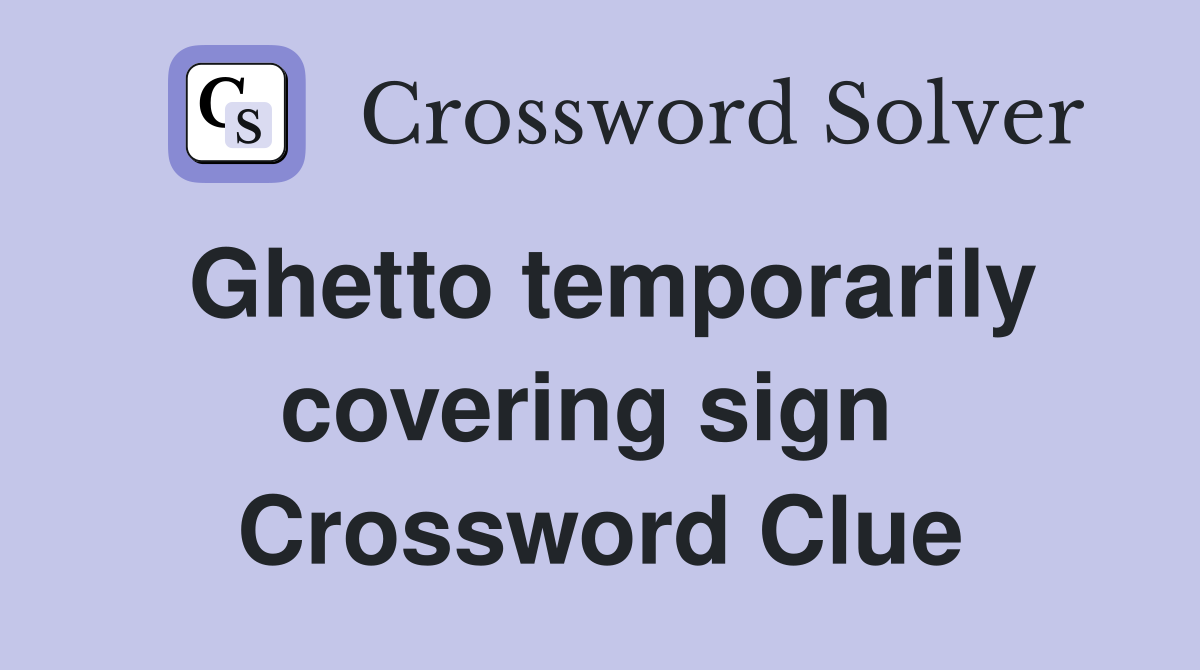Ghetto temporarily covering sign  Crossword Clue