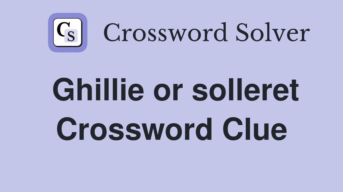 Ghillie or solleret Crossword Clue