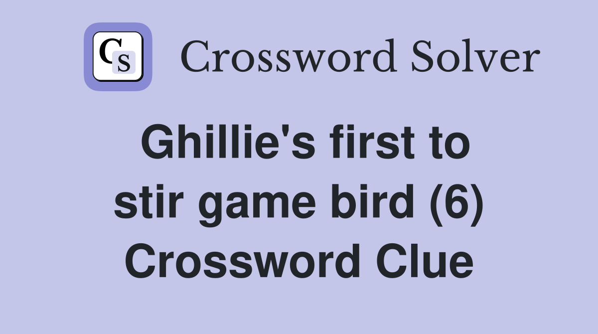 Ghillie's first to stir game bird (6) Crossword Clue