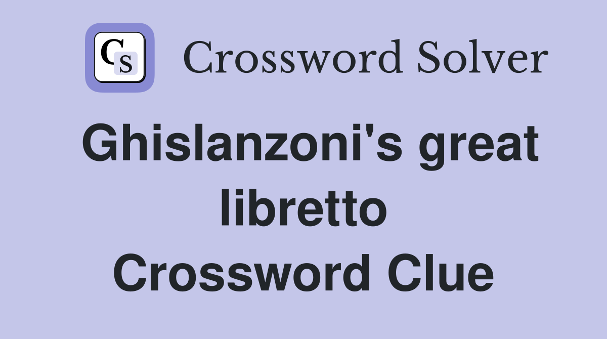 Ghislanzoni's great libretto Crossword Clue