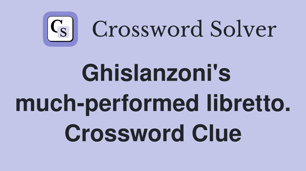 Ghislanzoni's much-performed libretto. Crossword Clue