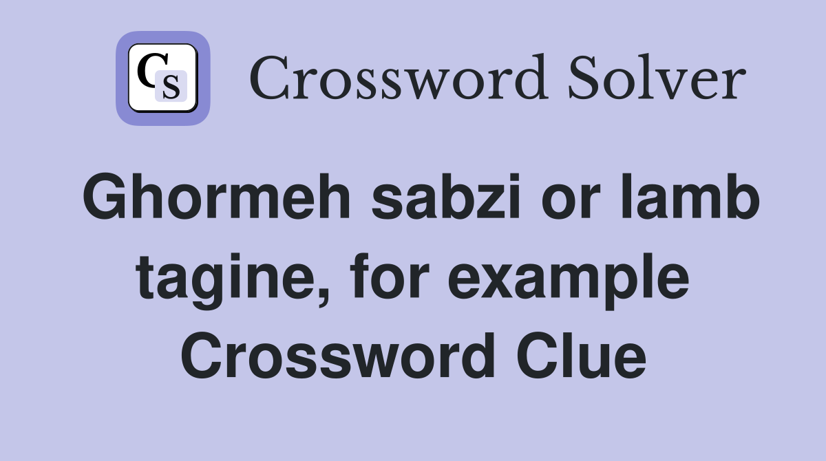 Ghormeh sabzi or lamb tagine, for example Crossword Clue