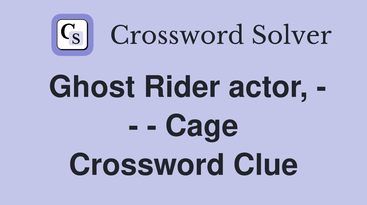 Ghost Rider actor, - - - Cage Crossword Clue