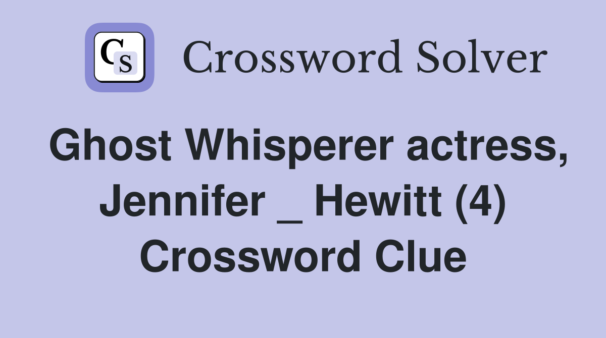 Ghost Whisperer actress, Jennifer _ Hewitt (4) Crossword Clue