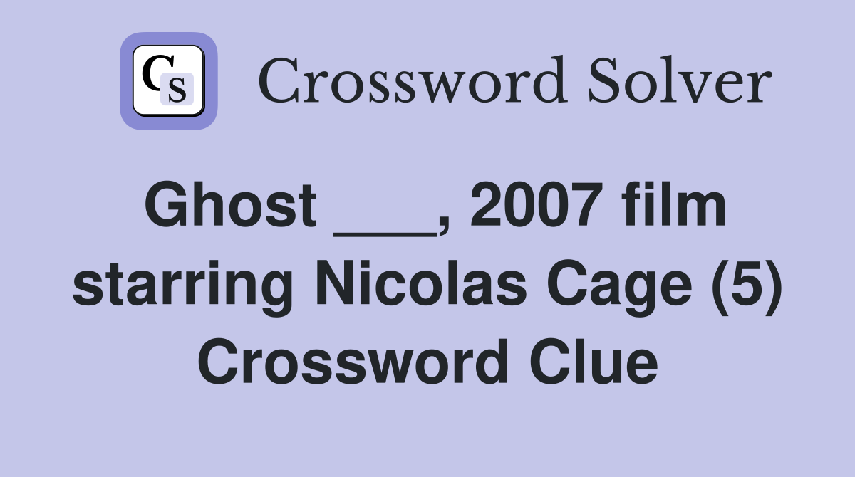 Ghost ___, 2007 film starring Nicolas Cage (5) Crossword Clue